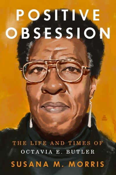 Positive Obsession: The Life and Times of Octavia E Butler