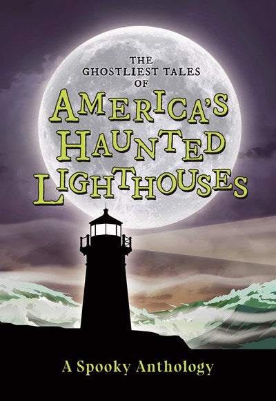 The Ghostliest Tales of America's Haunted Lighthouses: A Spooky Anthology