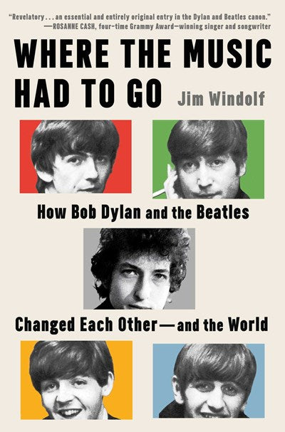 Where the Music Had to Go: How Bob Dylan and the Beatles Changed Each Other—and the World