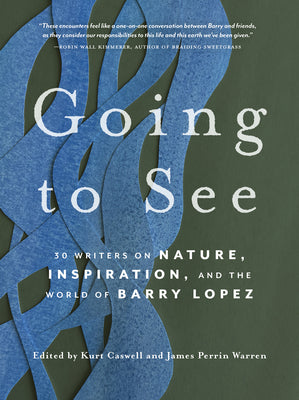 Going to See: 30 Writers on Nature, Inspiration, and the World of Barry Lopez (Paperback)