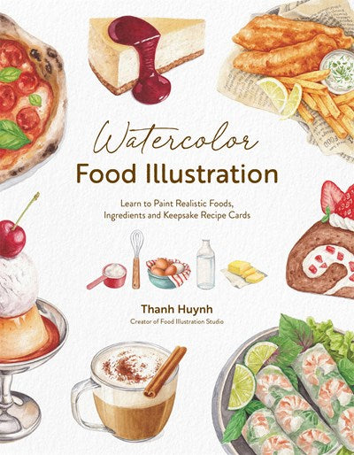 Watercolor Food Illustration: Learn to Paint Realistic Foods, Keepsakes and Keepsake Recipe Cards