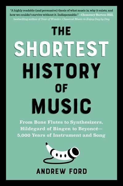 The Shortest History of Music: From Bone Flutes to Synthesizers, Hildegard, to Bingen to Beyonce'-5000 years of Instruments and Song