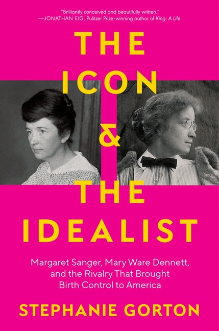 Icon and the Idealist: Margaret Sanger, Mary Ware Dennett, and the Rivalry That Brought Birth Control to America - Ingram