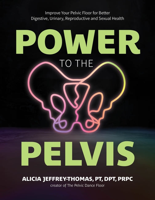 Power to the Pelvis: Improve Your Pelvic Floor for Better Digestive, Urinary, Reproductive and Sexual Health - Ingram