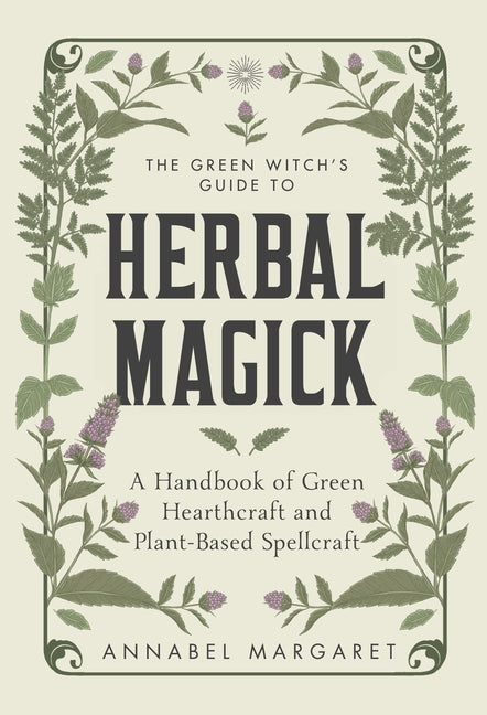 Green Witch's Guide to Herbal Magick: A Handbook of Green Hearthcraft and Plant-Based Spellcraft - Ingram