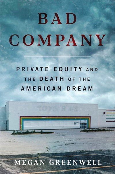 Bad Company : Private Equity and the Death of the American Dream