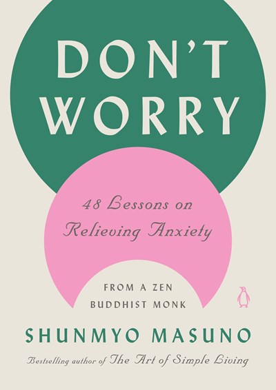 Don't Worry:  48 Lessons on Relieving Anxiety from a Zen Buddhist Monk
