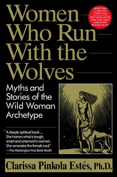 Women Who Run with the Wolves:  Myths and Stories of the Wild Woman Archetype