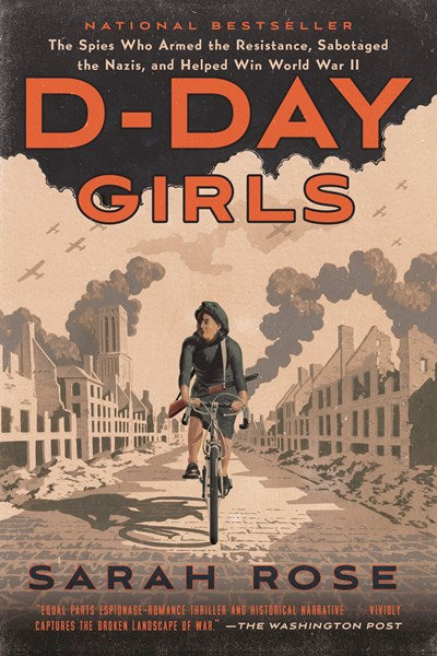 D-Day Girls:  The Spies Who Armed the Resistance, Sabotaged the Nazis, and Helped Win World War II