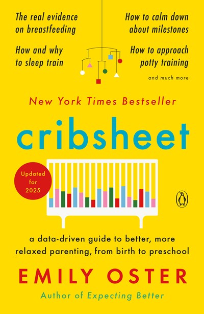 Cribsheet:  A Data-Driven Guide to Better, More Relaxed Parenting, from Birth to Preschool