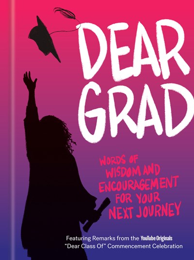 Dear Grad:  Words of Wisdom and Encouragement for Your Next Journey
