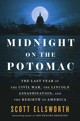 Midnight on the Potomac: The Last Year of the Civil War, the Lincoln Assassination, and the Rebirth of America