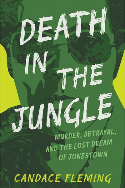 Death in the Jungle:  Murder, Betrayal, and the Lost Dream of Jonestown