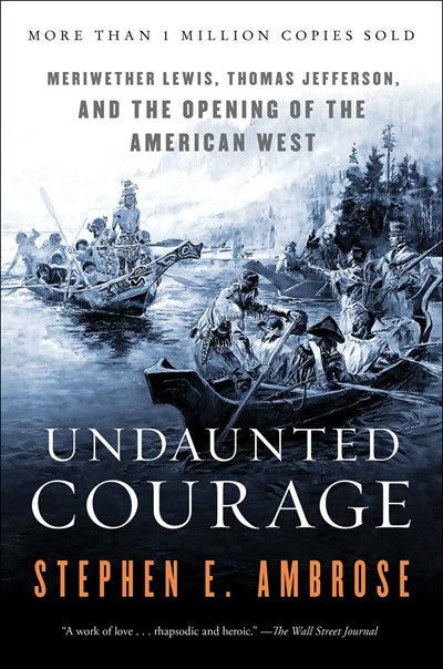 Undaunted Courage:  Meriwether Lewis Thomas Jefferson and the Opening of the American West
