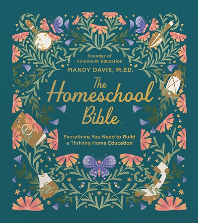 The Homeschool Bible:  Everything You Need to Build a Thriving Home Education