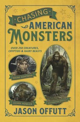 Chasing American Monsters: Over 250 Creatures, Cryptids & Hairy Beasts Paperback
