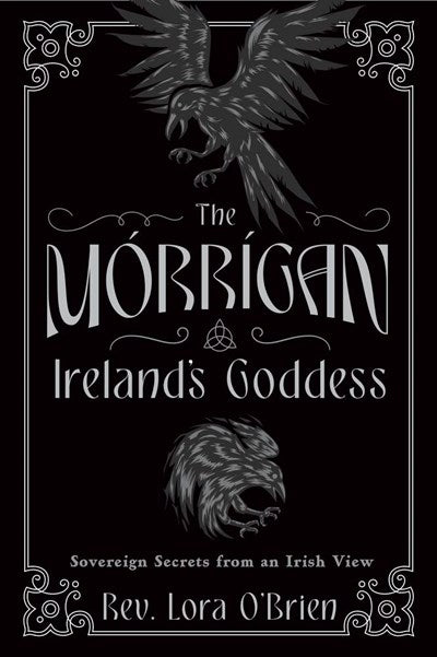 The Morrigan, Ireland's Goddess:  Sovereign Secrets from an Irish View