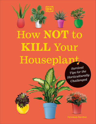 How Not to Kill Your Houseplant: Survival Tips for the Horticulturally Challenged (Hardcover)