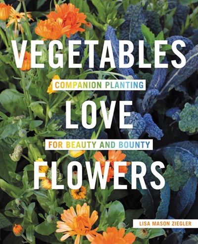 Vegetables Love Flowers:  Companion Planting for Beauty and Bounty