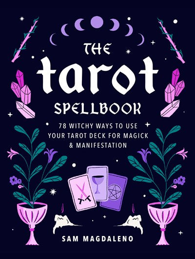 The Tarot Spellbook:  78 Witchy Ways to Use Your Tarot Deck for Magick and Manifestation