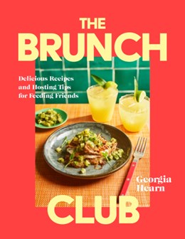 The Brunch Club: Delicious Recipes and Hosting Tips for Feeding Friends
