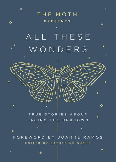 The Moth Presents: All These Wonders:  True Stories About Facing the Unknown