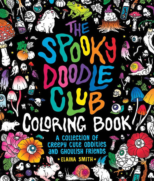 The Spooky Doodle Club Coloring Book : A Collection of Creepy-Cute Oddities and Ghoulish Friends