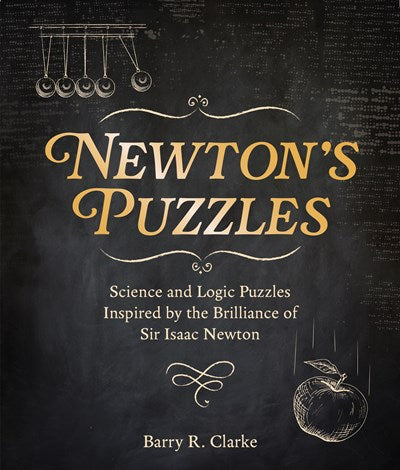 Newton's Puzzles:  Science and Logic Puzzles Inspired by the Brilliance of Sir Isaac Newton