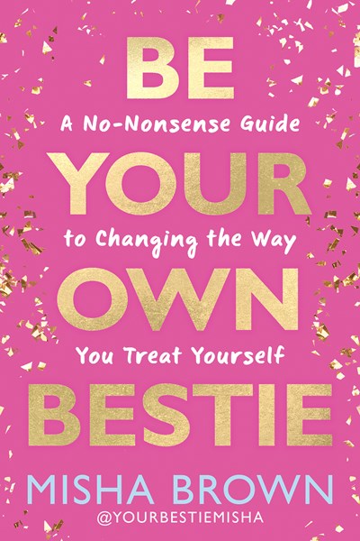 Be Your Own Bestie:  A No-Nonsense Guide to Changing the Way You Treat Yourself