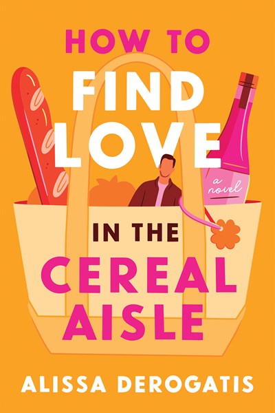 How to Find Love in the Cereal Aisle:  A Novel
