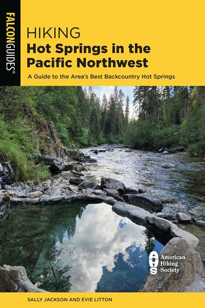 Hiking Hot Springs in the Pacific Northwest: A Guide to the Area's Best Backcountry Hot Springs (6th Edition)