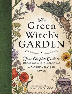 Green Witch's Garden: Your Complete Guide to Creating and Cultivating a Magical Garden Space Hardcover