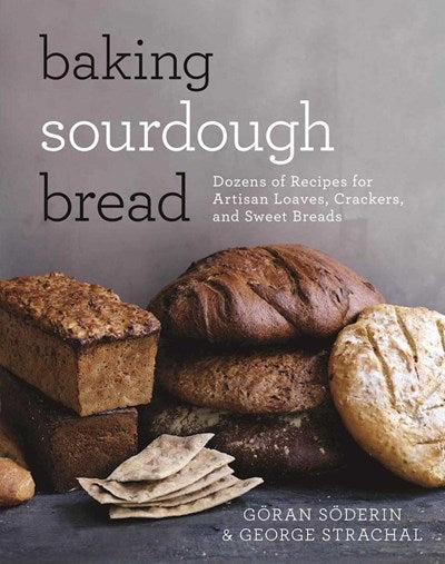 Baking Sourdough Bread:  Dozens of Recipes for Artisan Loaves, Crackers, and Sweet Breads