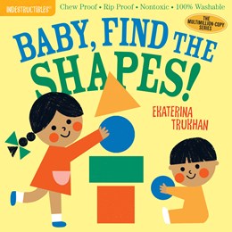 Indestructibles: Baby, Find the Shapes!:  Chew Proof · Rip Proof · Nontoxic · 100% Washable (Book for Babies, Newborn Books, Safe to Chew)