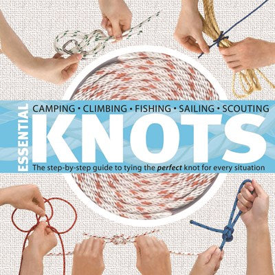 Essential Knots : The Step-by-Step Guide to Tying the Perfect Knot for Every Situation