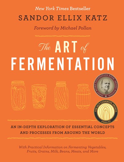 The Art of Fermentation : With Practical Information on Fermenting Vegetables, Fruits, Grains, Milk, Beans, Meats, and More
