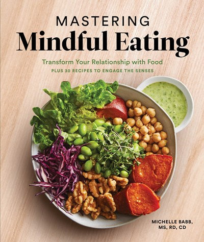 Mastering Mindful Eating: Transform Your Relationship with Food, Plus 30 Recipes to Engage the Senses (A Self Care Cookbook)