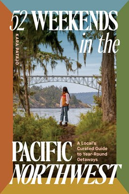 52 Weekends in the Pacific Northwest: A Local's Curated Guide to Year-Round Getaway