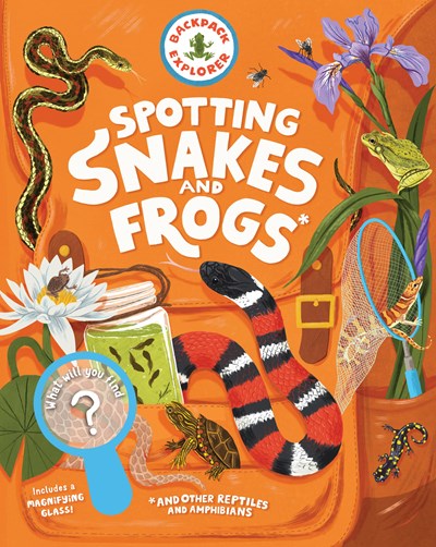 Backpack Explorer: Spotting Snakes and Frogs, and Other Reptiles and Amphibians:  What Will You Find?