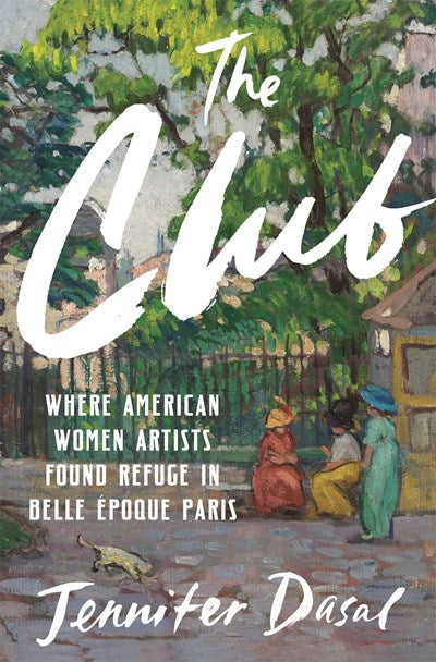 The Club:  Where American Women Artists Found Refuge in Belle Epoque Paris