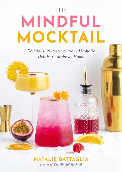 The Mindful Mocktail:  Delicious, Nutritious Non-Alcoholic Drinks to Make at Home