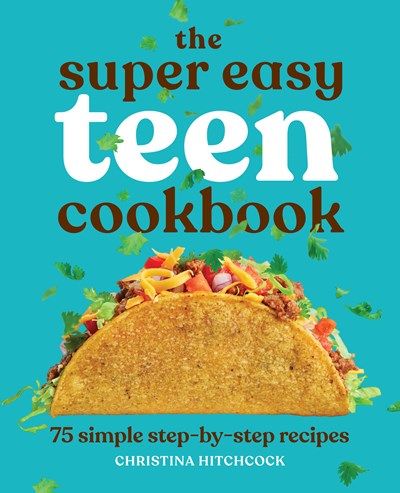 The Super Easy Teen Cookbook:  75 Simple Step-by-Step Recipes