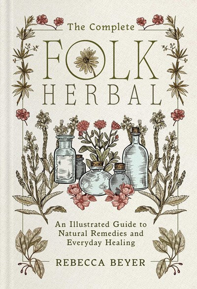 The Complete Folk Herbal:  An Illustrated Guide to Natural Remedies and Everyday Healing