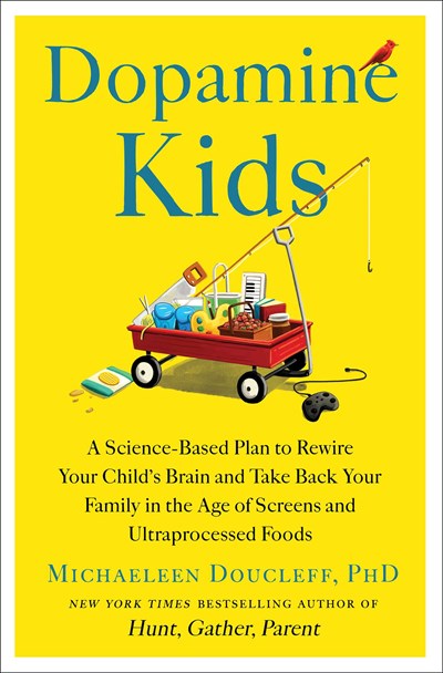 Dopamine Kids:  A Science-Based Plan to Rewire Your Child's Brain and Take Back Your Family in the Age of Screens and Ultraprocessed Foods