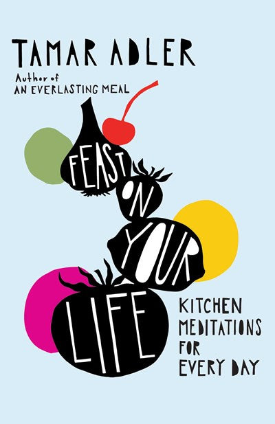 Feast on Your Life:  Kitchen Meditations for Every Day
