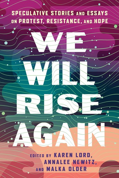 We Will Rise Again:  Speculative Stories and Essays on Protest, Resistance, and Hope
