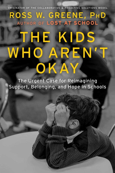 The Kids Who Aren't Okay:  The Urgent Case for Reimagining Support, Belonging, and Hope in Schools
