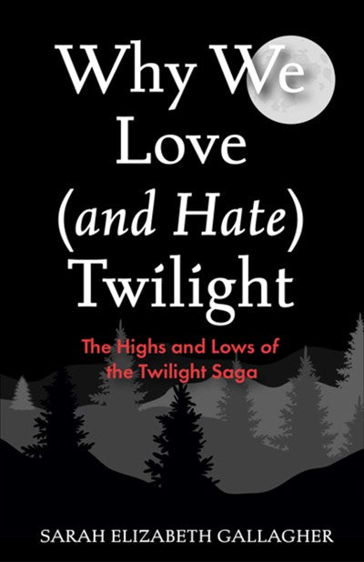 Why We Love (and Hate) Twilight:  The Highs and Lows of the Twilight Saga (Twilight Fandom Book, Fantasy Love Books)