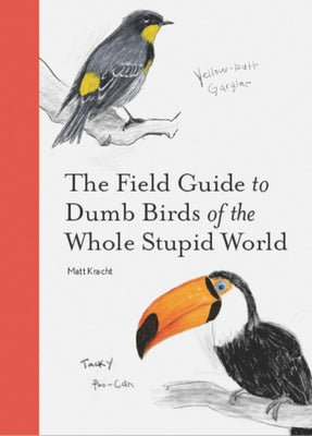 Field Guide To Dumb Birds Of The Whole Stupid World