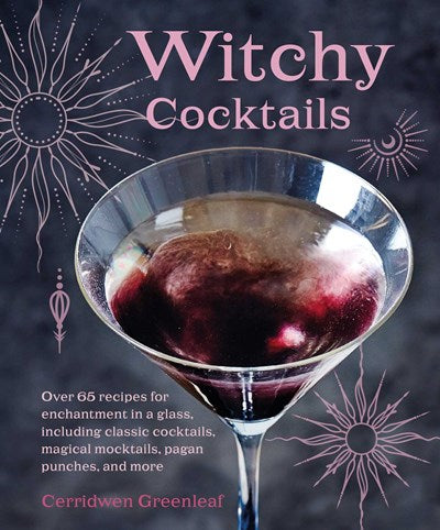 Witchy Cocktails: Over 65 recipes for enchantment in a glass, including classic cocktails, magical mocktails, pagan punches, and more